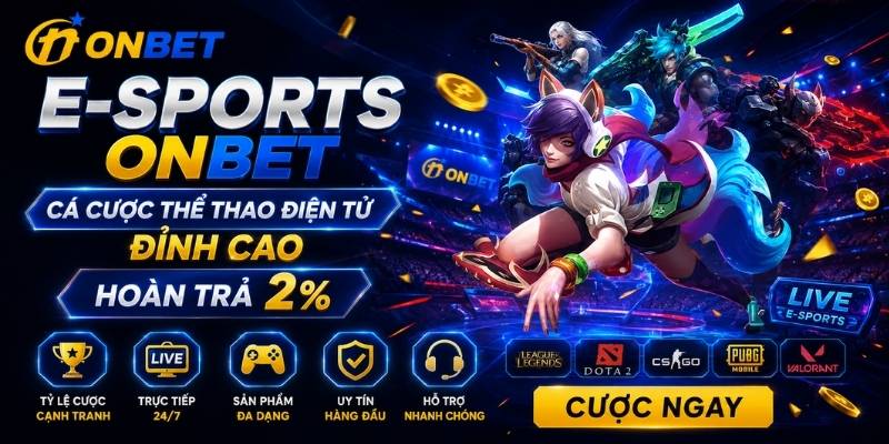 E-sports Onbet - Cá Cược Thể Thao Điện Tử Đỉnh Cao, Hoàn Trả 2%